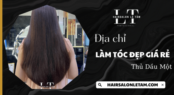 Lê Tâm Salon - Địa chỉ làm tóc đẹp giá rẻ Thủ Dầu Một